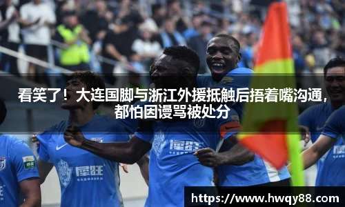 看笑了！大连国脚与浙江外援抵触后捂着嘴沟通，都怕因谩骂被处分